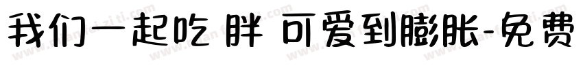 我们一起吃 胖 可爱到膨胀字体转换